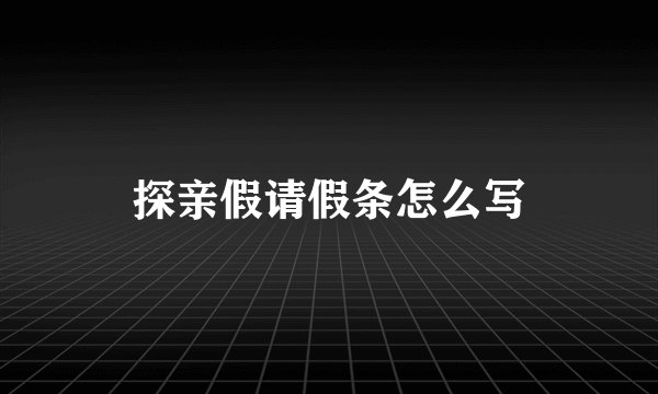 探亲假请假条怎么写