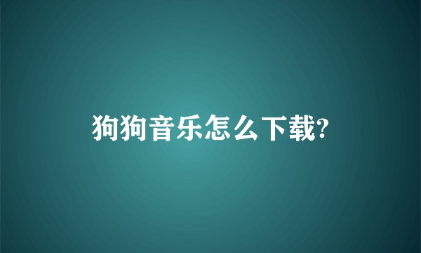 狗狗音乐怎么下载?
