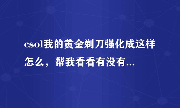csol我的黄金剃刀强化成这样怎么，帮我看看有没有可以改进的地方