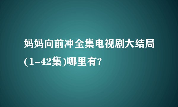 妈妈向前冲全集电视剧大结局(1-42集)哪里有?