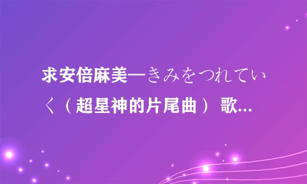 求安倍麻美—きみをつれていく（超星神的片尾曲） 歌词中文意思