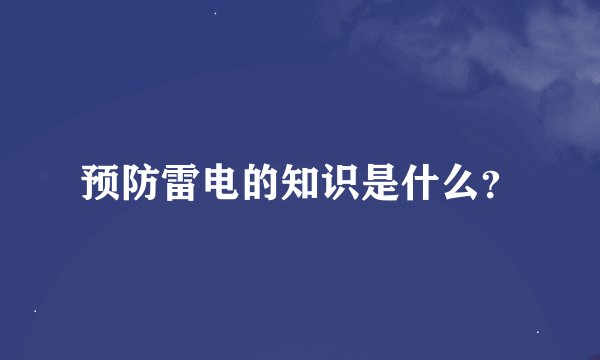 预防雷电的知识是什么？