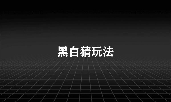 黑白猜玩法