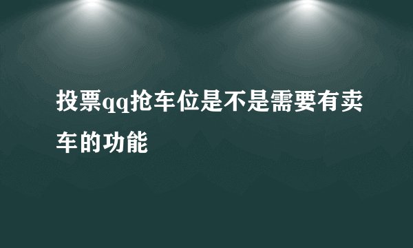 投票qq抢车位是不是需要有卖车的功能
