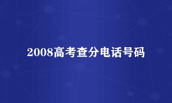 2008高考查分电话号码