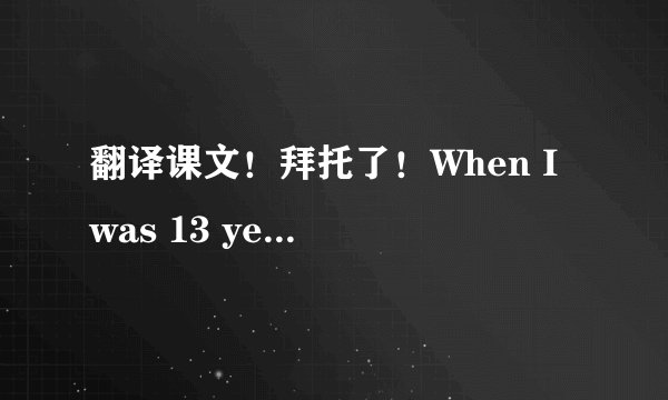 翻译课文！拜托了！When I was 13 years old, a boy gave me an important gift. It was a smile.