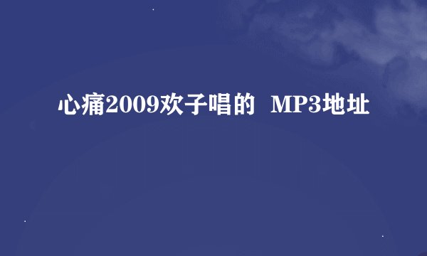 心痛2009欢子唱的  MP3地址