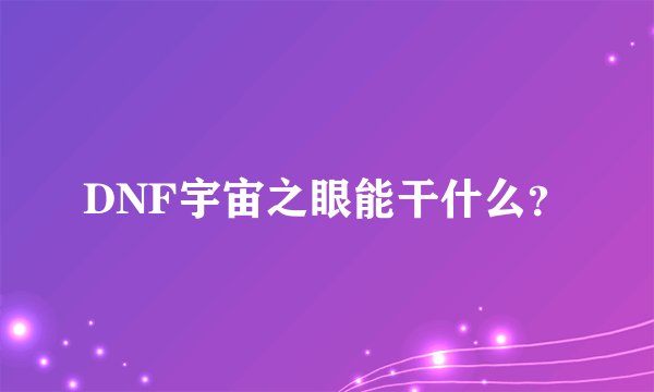 DNF宇宙之眼能干什么？