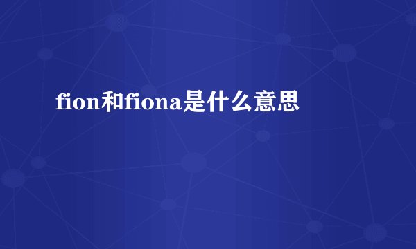 fion和fiona是什么意思