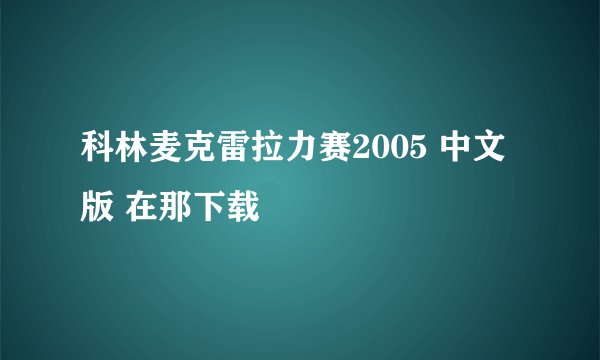科林麦克雷拉力赛2005 中文版 在那下载