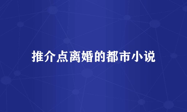 推介点离婚的都市小说