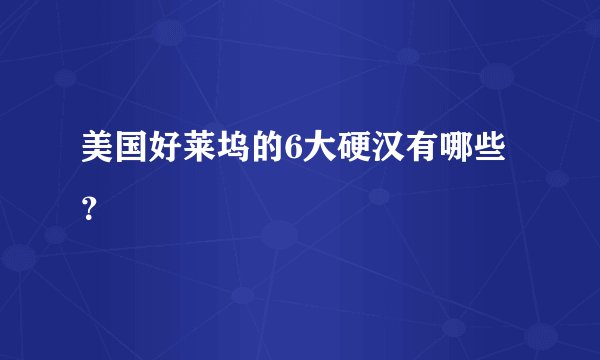 美国好莱坞的6大硬汉有哪些？