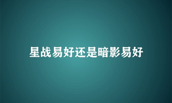 星战易好还是暗影易好