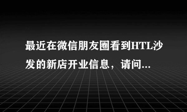 最近在微信朋友圈看到HTL沙发的新店开业信息，请问这个品牌有官网吗？