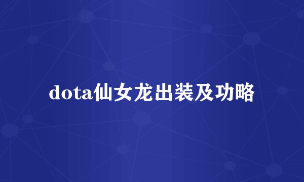dota仙女龙出装及功略