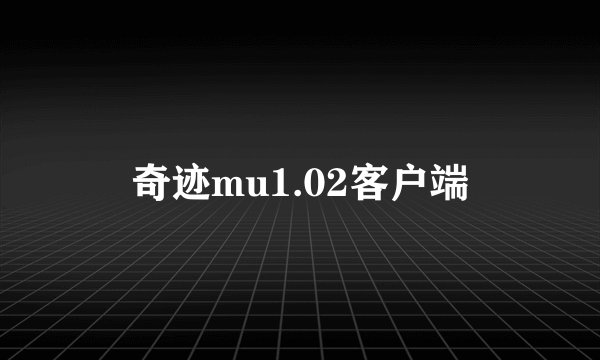 奇迹mu1.02客户端