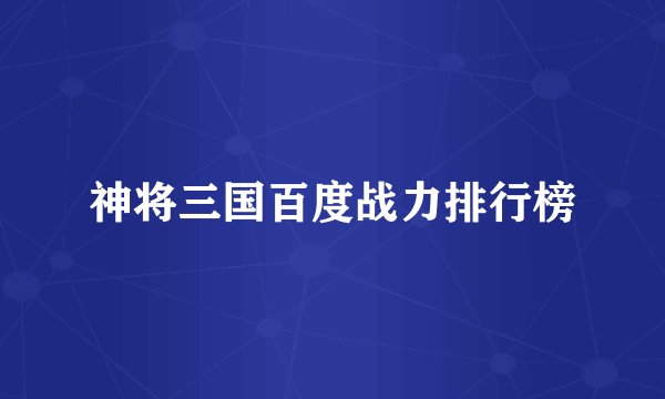 神将三国百度战力排行榜
