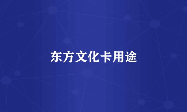 东方文化卡用途