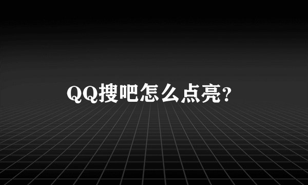 QQ搜吧怎么点亮？