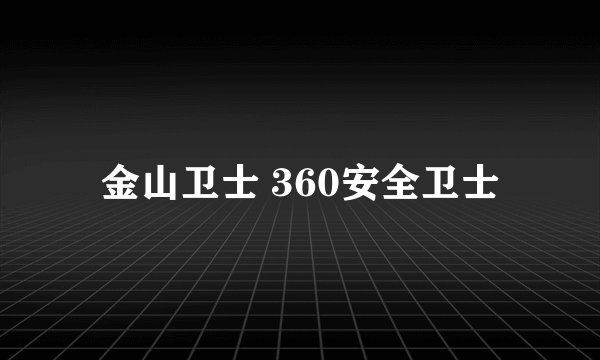 金山卫士 360安全卫士
