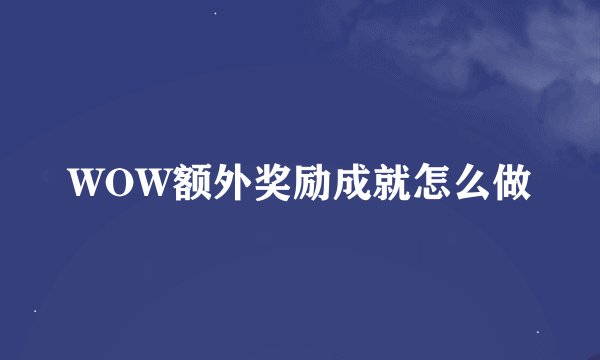 WOW额外奖励成就怎么做