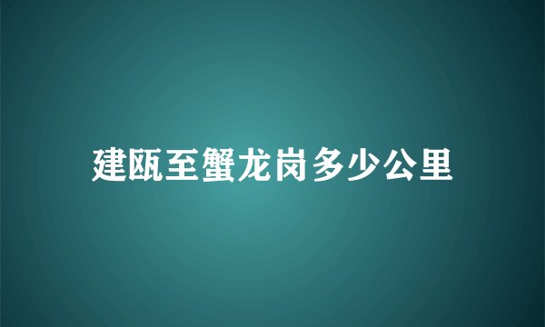 建瓯至蟹龙岗多少公里