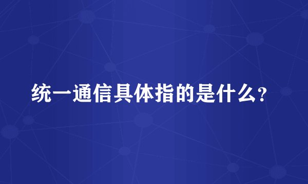 统一通信具体指的是什么？