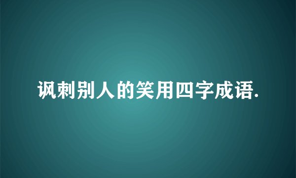 讽刺别人的笑用四字成语.