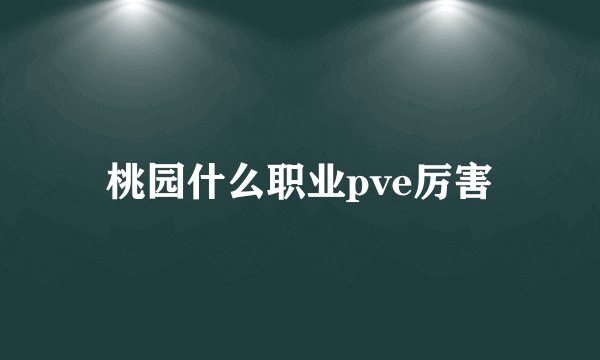 桃园什么职业pve厉害
