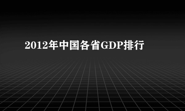 2012年中国各省GDP排行