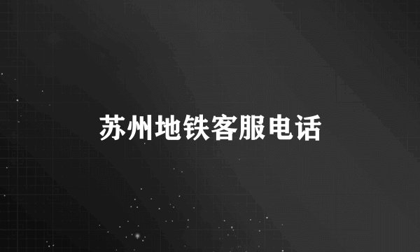 苏州地铁客服电话