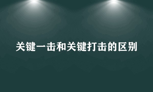 关键一击和关键打击的区别