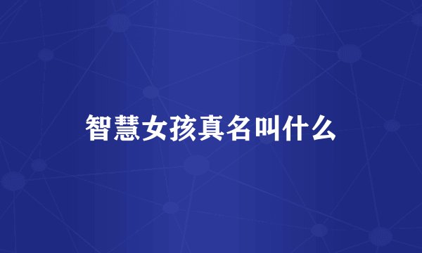 智慧女孩真名叫什么