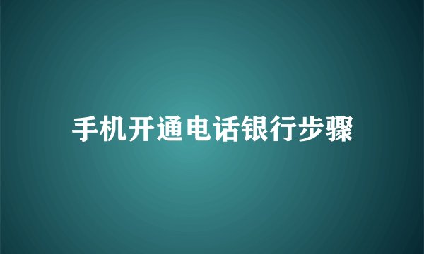 手机开通电话银行步骤