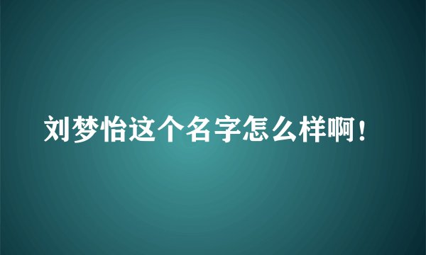 刘梦怡这个名字怎么样啊！
