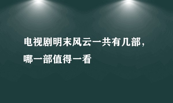 电视剧明末风云一共有几部，哪一部值得一看