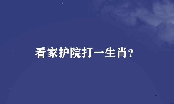 看家护院打一生肖？