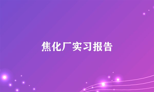 焦化厂实习报告