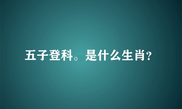 五子登科。是什么生肖？