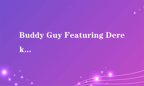 Buddy Guy Featuring Derek Trucks的《Skin Deep》 歌词