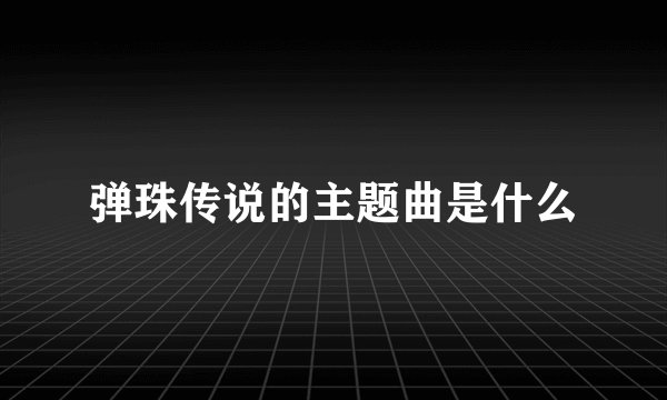 弹珠传说的主题曲是什么