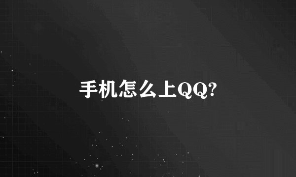 手机怎么上QQ?
