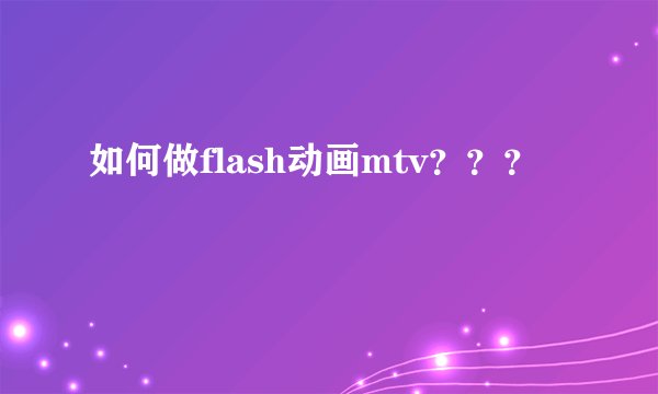 如何做flash动画mtv？？？