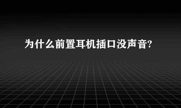 为什么前置耳机插口没声音?