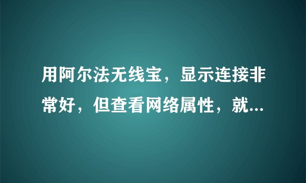 用阿尔法无线宝，显示连接非常好，但查看网络属性，就是收不到数据