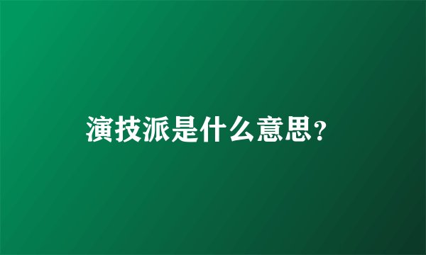 演技派是什么意思？