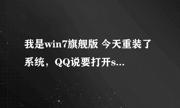 我是win7旗舰版 今天重装了系统，QQ说要打开sxstrace.exe但打不开QQ重装了没用。我这是qq2013的