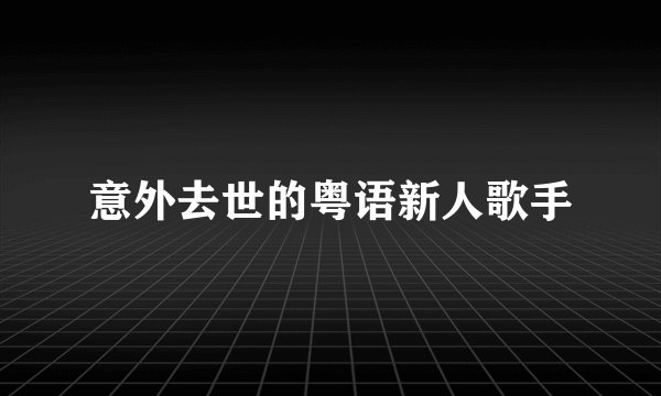 意外去世的粤语新人歌手