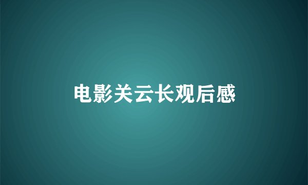 电影关云长观后感