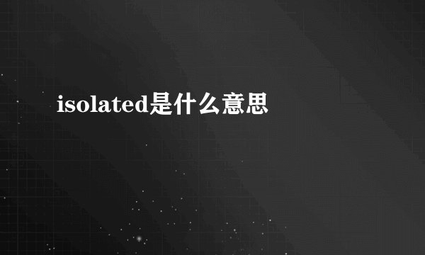 isolated是什么意思